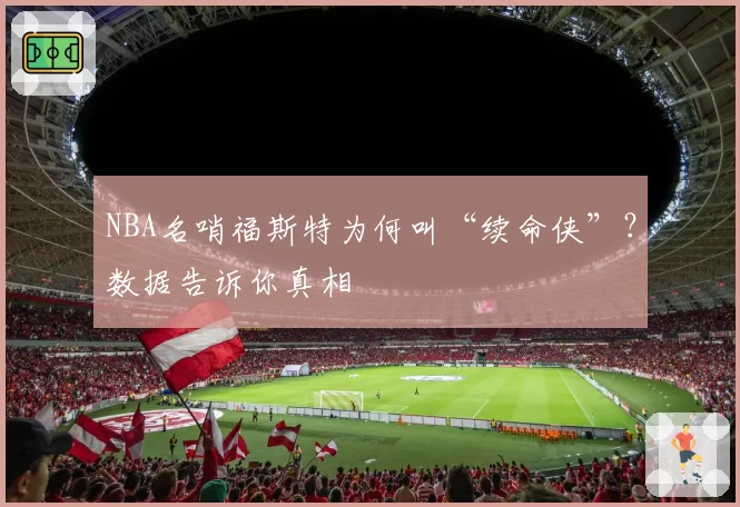 NBA名哨福斯特为何叫“续命侠”?数据告诉你真相