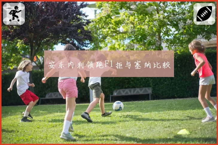 安东内利领跑F1拒与塞纳比较